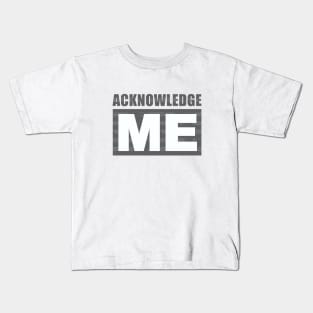 Acknowledge Me Kids T-Shirt